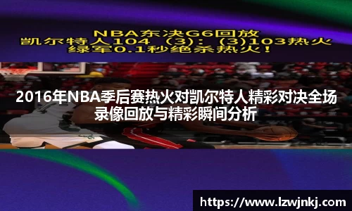 2016年NBA季后赛热火对凯尔特人精彩对决全场录像回放与精彩瞬间分析