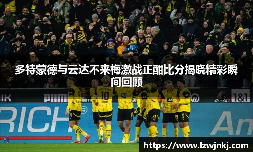多特蒙德与云达不来梅激战正酣比分揭晓精彩瞬间回顾